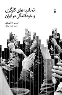 اتحادیه های کارگری و خود کامگی در ایران
