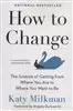 How to Change: The Science of Getting from Where You Are to Where You Want to Be