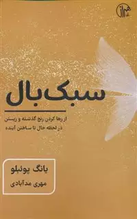 سبک بال: از رها کردن رنج گذشته و زیستن در لحظه حال تا ساختن آینده