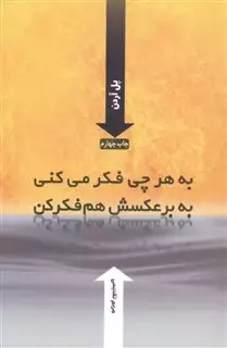 به هر چی فکر می کنی به برعکسش هم فکر کن