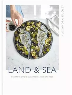 Land & Sea/ Secrets to Simple Sustainable Sensational Food