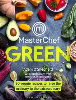 MasterChef Green/ 90 Veggie Recipes to Raise the Ordinary to the Extraordinary