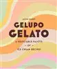 Gelupo Gelato/ A delectable palette of ice cream recipes