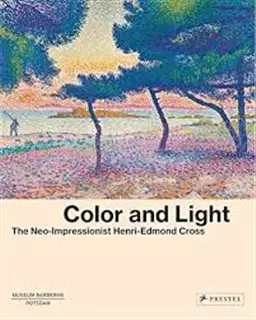 Color and Light/ The Neo Impressionist Henri Edmond Cross