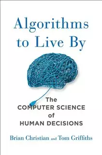 Algorithms to Live By: The Computer Science of Human Decisions